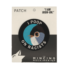 MACHINE EMBROIDERED PATCH WITH BIRD IMAGE BORDER READS "I POOP ON RACISTS"